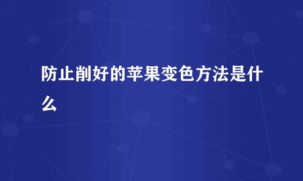 防止削好的苹果变色方法是什么