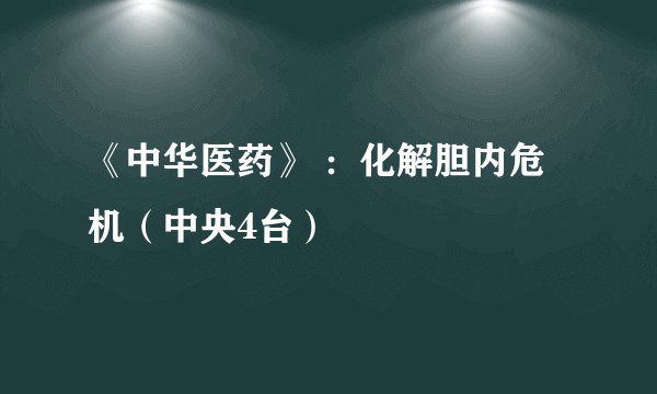 《中华医药》 ：化解胆内危机（中央4台）