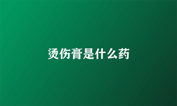 烫伤膏是什么药