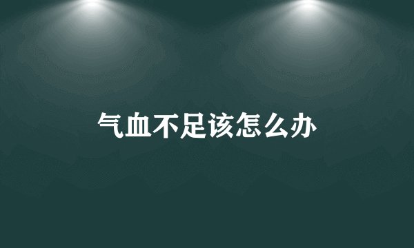气血不足该怎么办