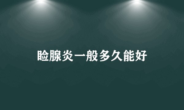 睑腺炎一般多久能好