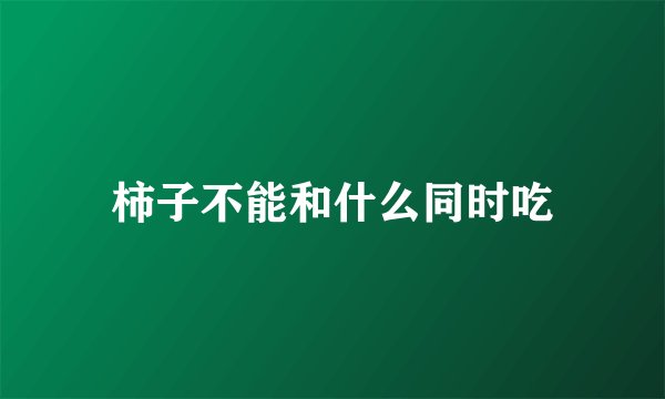 柿子不能和什么同时吃