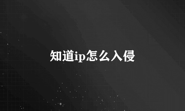 知道ip怎么入侵