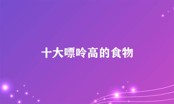 十大嘌呤高的食物