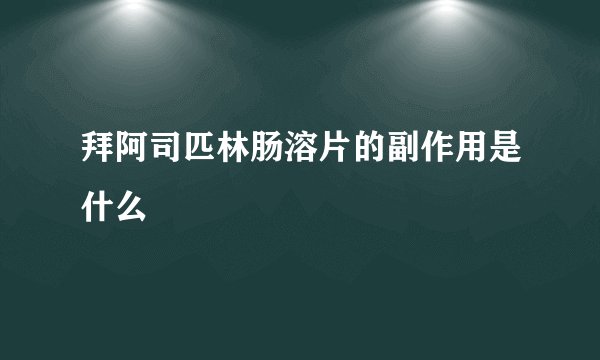 拜阿司匹林肠溶片的副作用是什么