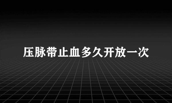 压脉带止血多久开放一次