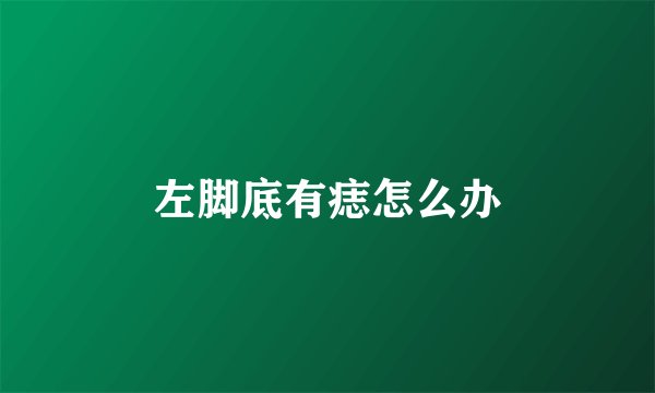 左脚底有痣怎么办