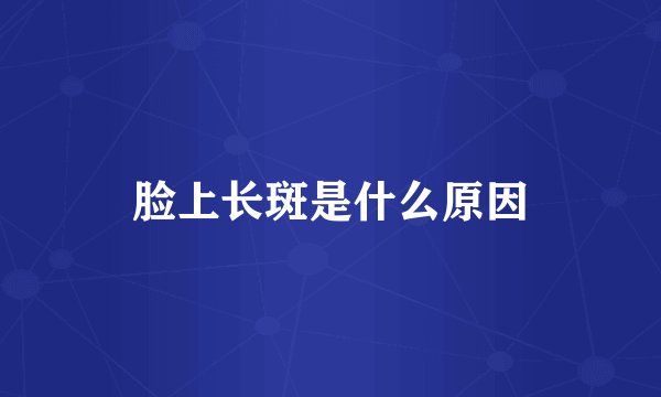 脸上长斑是什么原因