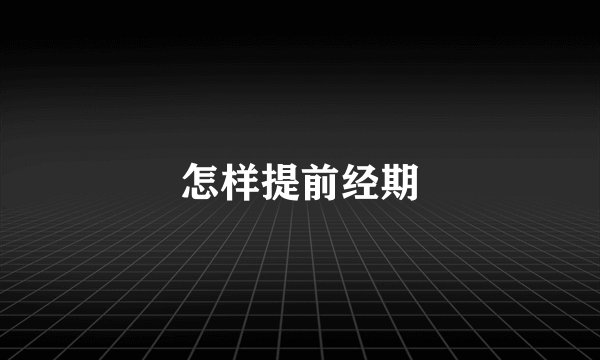 怎样提前经期