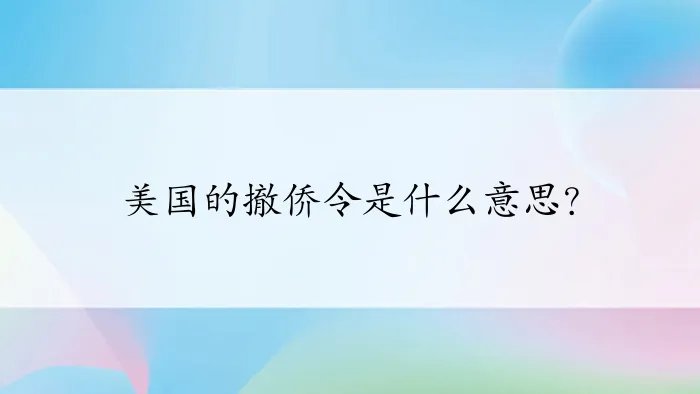 美国的撤侨令是什么意思？