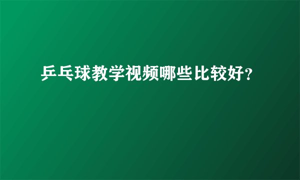 乒乓球教学视频哪些比较好？