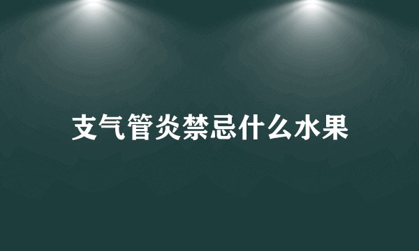 支气管炎禁忌什么水果