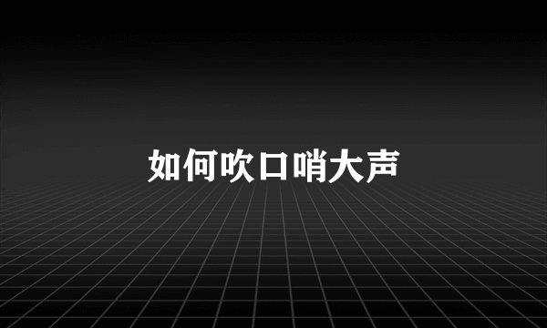 如何吹口哨大声