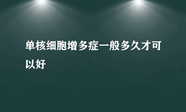 单核细胞增多症一般多久才可以好
