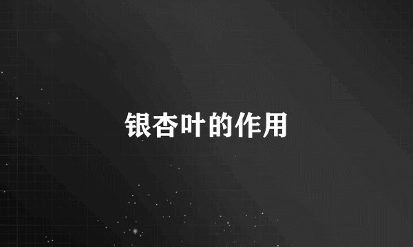 银杏叶的作用