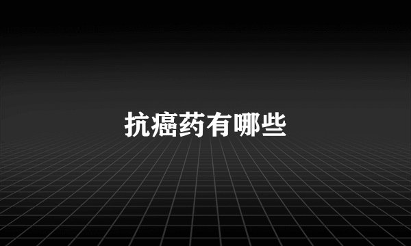抗癌药有哪些