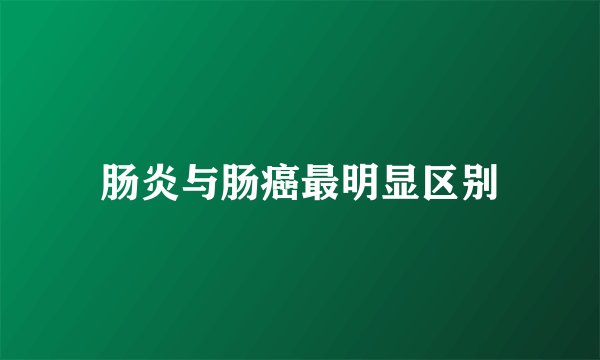 肠炎与肠癌最明显区别