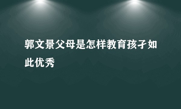 郭文景父母是怎样教育孩孑如此优秀