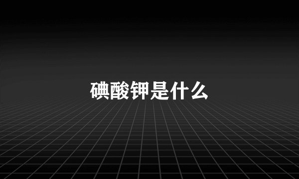 碘酸钾是什么