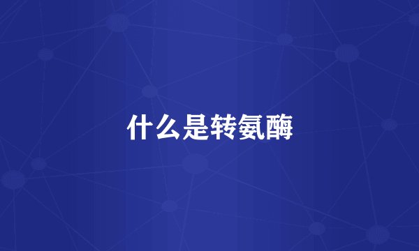 什么是转氨酶