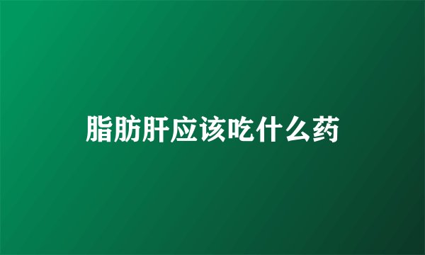 脂肪肝应该吃什么药