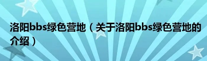 洛阳bbs绿色营地（关于洛阳bbs绿色营地的介绍）