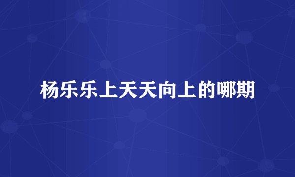 杨乐乐上天天向上的哪期