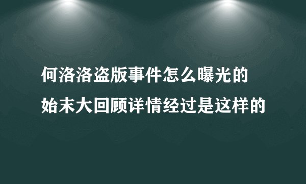 何洛洛盗版事件怎么曝光的 始末大回顾详情经过是这样的