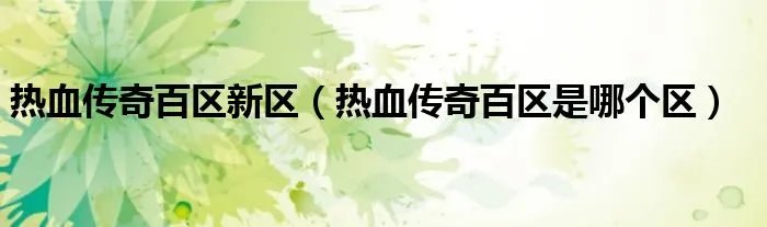 热血传奇百区新区（热血传奇百区是哪个区）