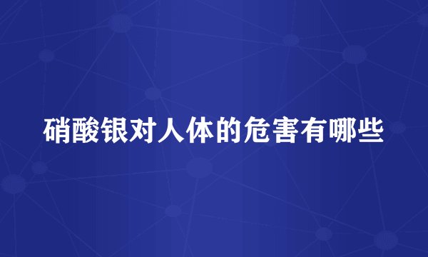 硝酸银对人体的危害有哪些