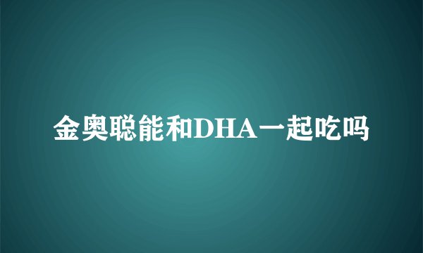 金奥聪能和DHA一起吃吗