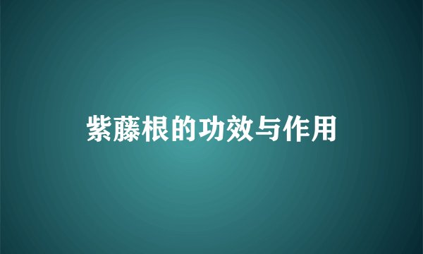 紫藤根的功效与作用