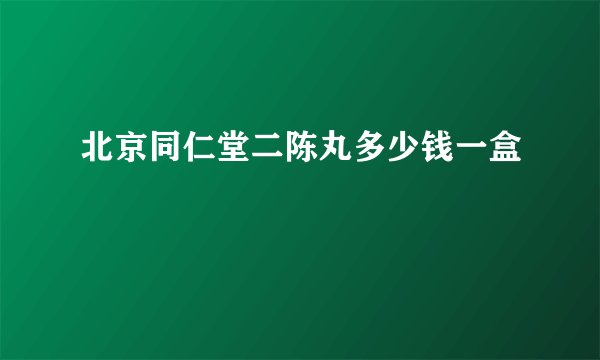 北京同仁堂二陈丸多少钱一盒