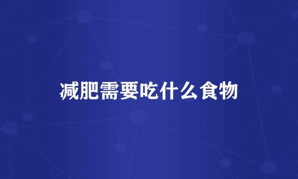 减肥需要吃什么食物