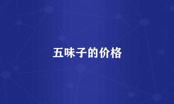 五味子的价格