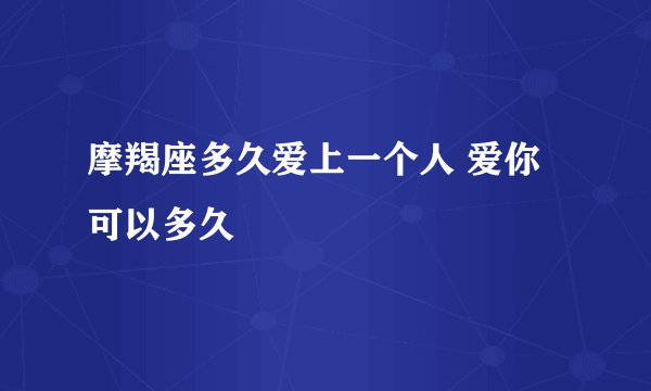 摩羯座多久爱上一个人 爱你可以多久