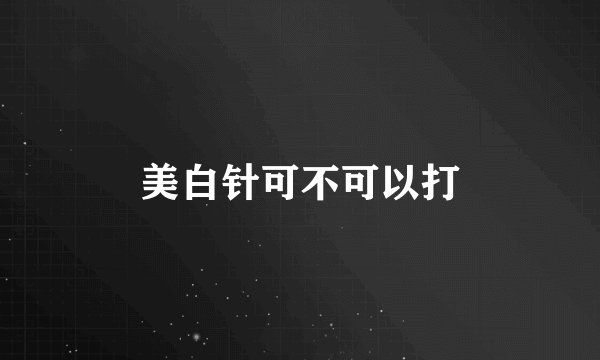 美白针可不可以打
