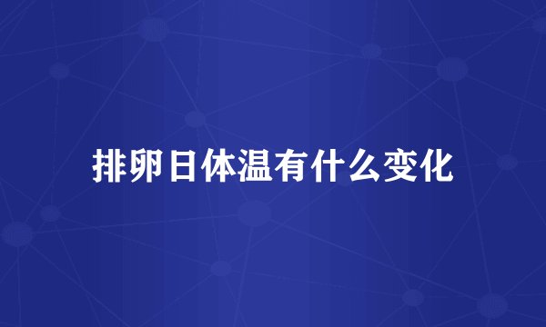 排卵日体温有什么变化