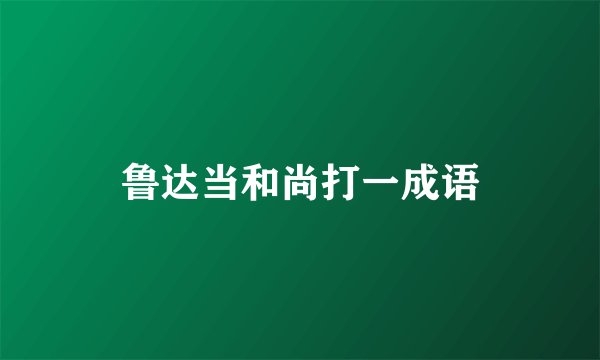 鲁达当和尚打一成语