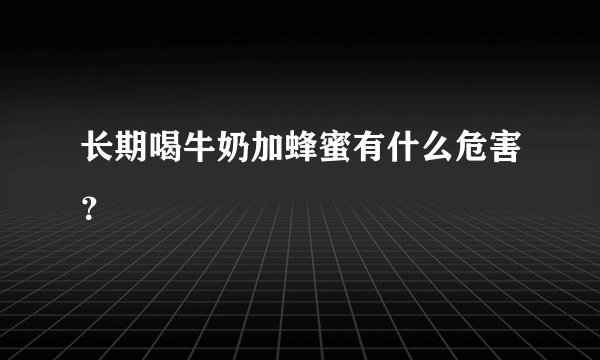 长期喝牛奶加蜂蜜有什么危害?