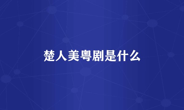 楚人美粤剧是什么