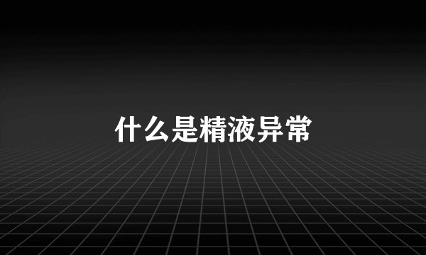 什么是精液异常