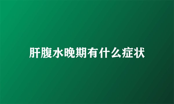 肝腹水晚期有什么症状