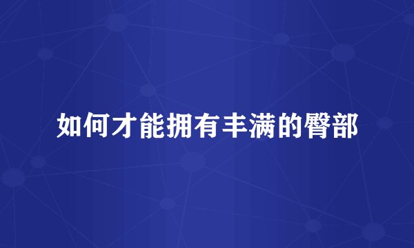 如何才能拥有丰满的臀部