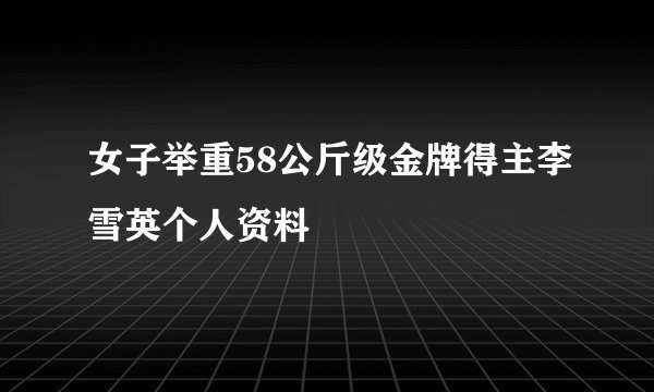 女子举重58公斤级金牌得主李雪英个人资料