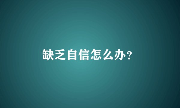 缺乏自信怎么办？