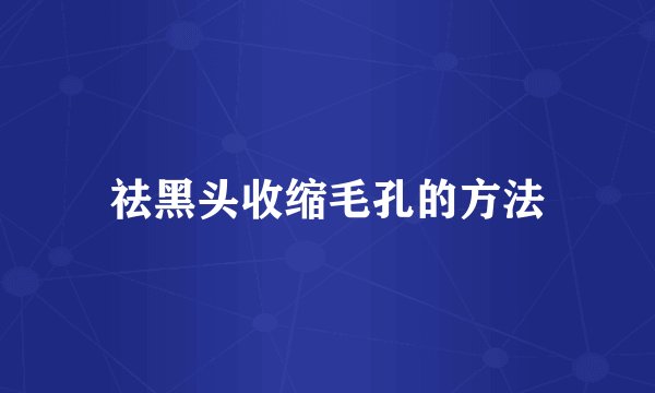 祛黑头收缩毛孔的方法