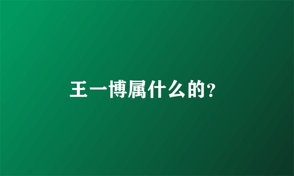 王一博属什么的？