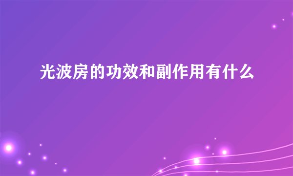 光波房的功效和副作用有什么