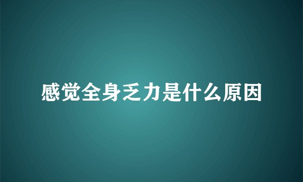 感觉全身乏力是什么原因